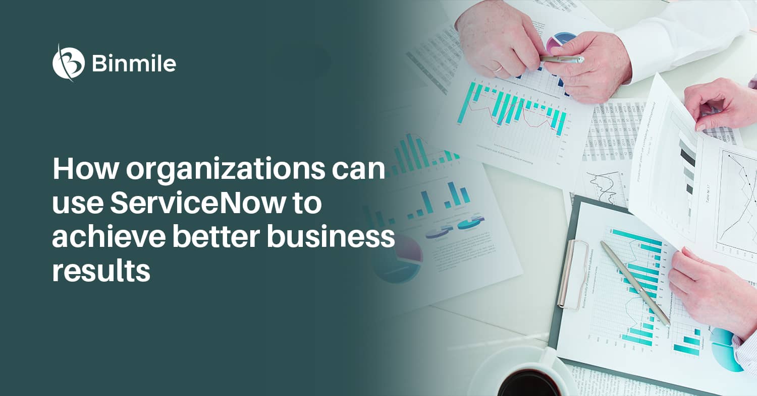 How Organizations Can Use ServiceNow To Achieve Better Business Results