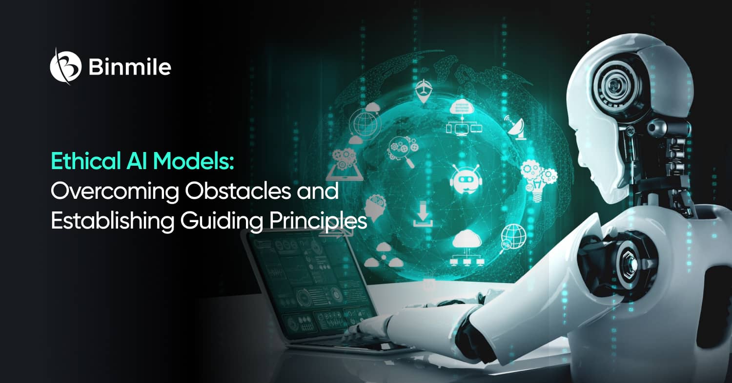 Ethical AI Models Overcoming Obstacles & Establishing Guiding Principles | Binmile