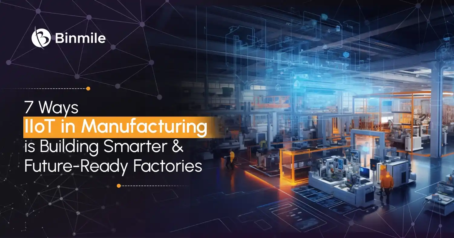 7 Ways IIoT in Manufacturing is Building Smarter & Future-Ready Factories | Binmile